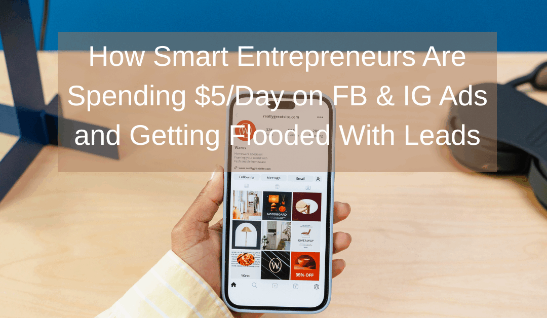 How Smart Entrepreneurs Are Spending $5/Day on FB & IG Ads and Getting Flooded With Leads